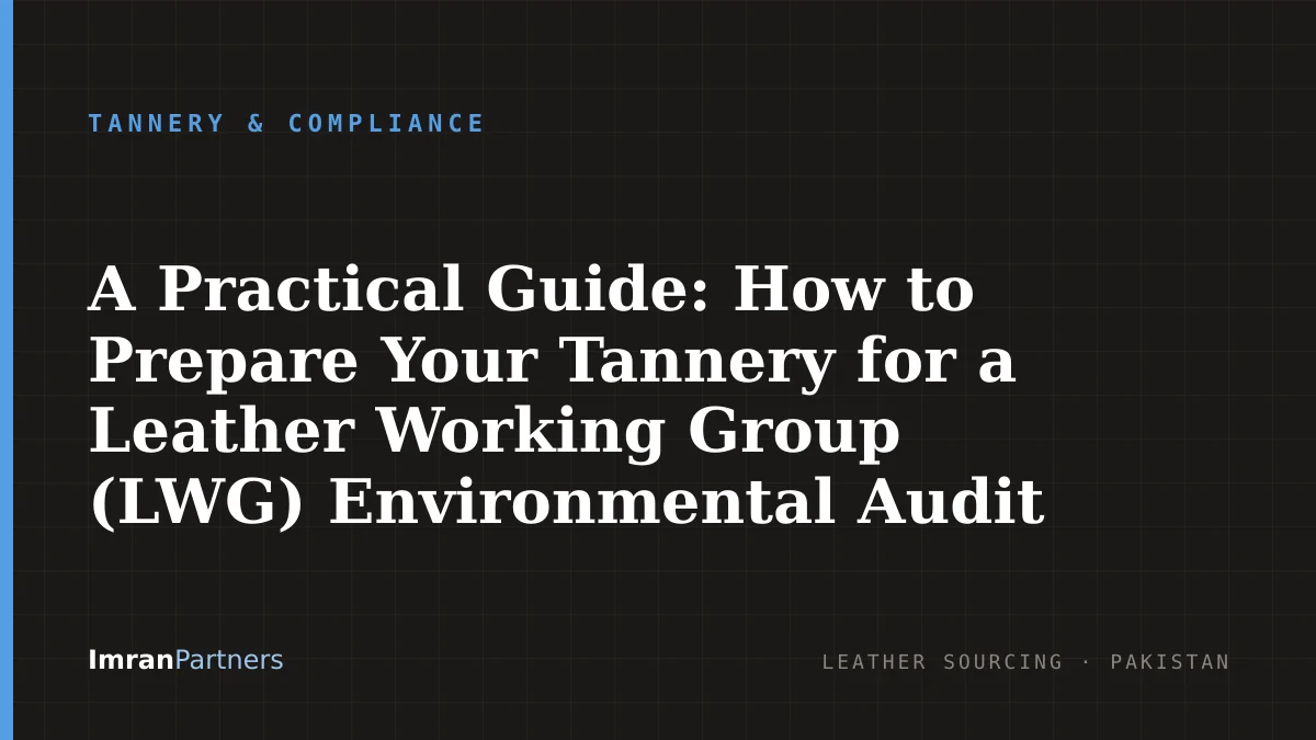 A Practical Guide: How to Prepare Your Tannery for a Leather Working Group (LWG) Environmental Audit