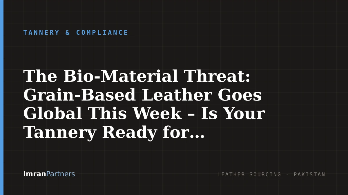 The Bio-Material Threat: Grain-Based Leather Goes Global This Week – Is Your Tannery Ready for the Shift?